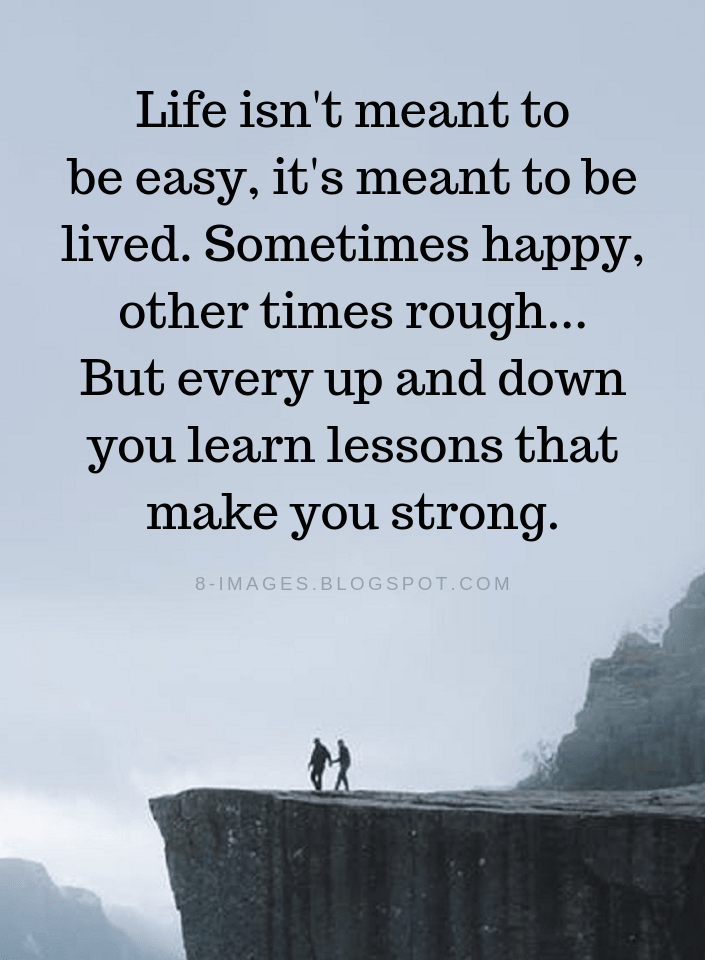 Life Quotes Life Isn'T Meant To Be Easy, It'S Meant To Be Lived. Sometimes  Happy, Other Times Rough... - Quotes | Learning Quotes, Lesson Quotes,  Inspiring Quotes About Life